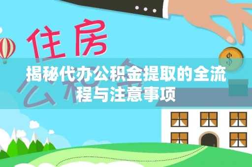 汉源揭秘代办公积金提取的全流程与注意事项