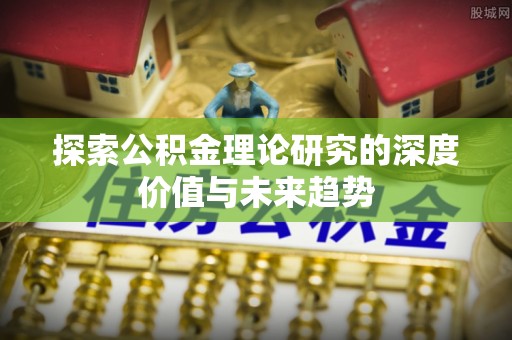 汉源探索公积金理论研究的深度价值与未来趋势