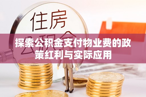 汉源探索公积金支付物业费的政策红利与实际应用