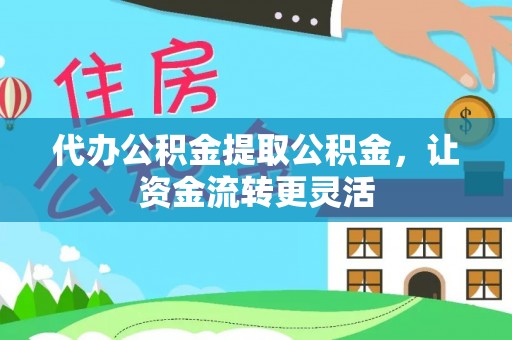汉源代办公积金提取公积金，让资金流转更灵活