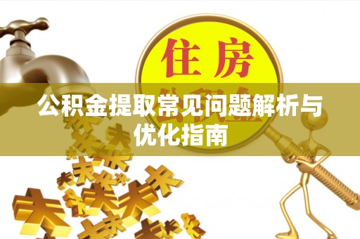 汉源公积金提取常见问题解析与优化指南