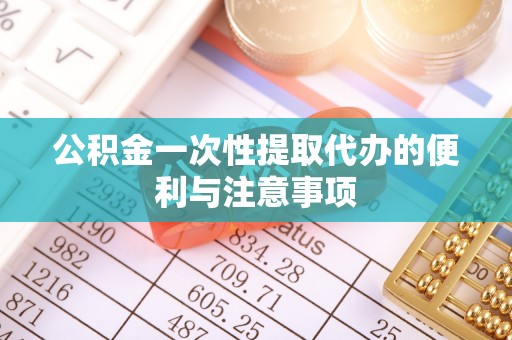 汉源公积金一次性提取代办的便利与注意事项