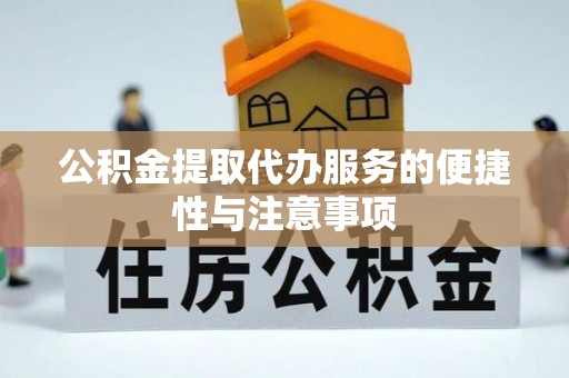 汉源公积金提取代办服务的便捷性与注意事项