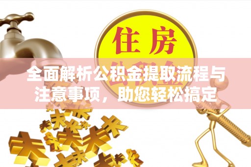 汉源全面解析公积金提取流程与注意事项，助您轻松搞定