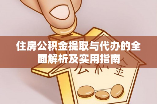 汉源住房公积金提取与代办的全面解析及实用指南