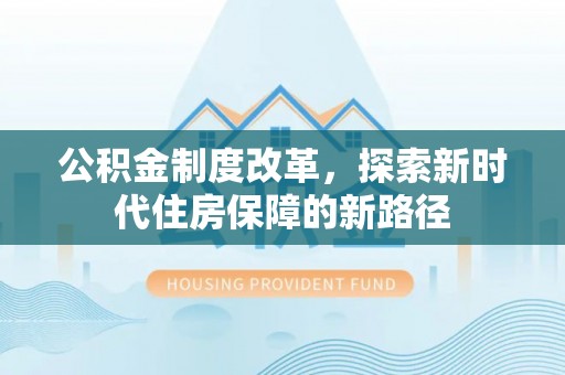 汉源公积金制度改革，探索新时代住房保障的新路径